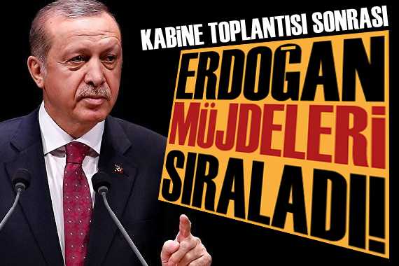 Erdoğan, Kabine Toplantısı sonrası müjdeleri peş peşe sıraladı!